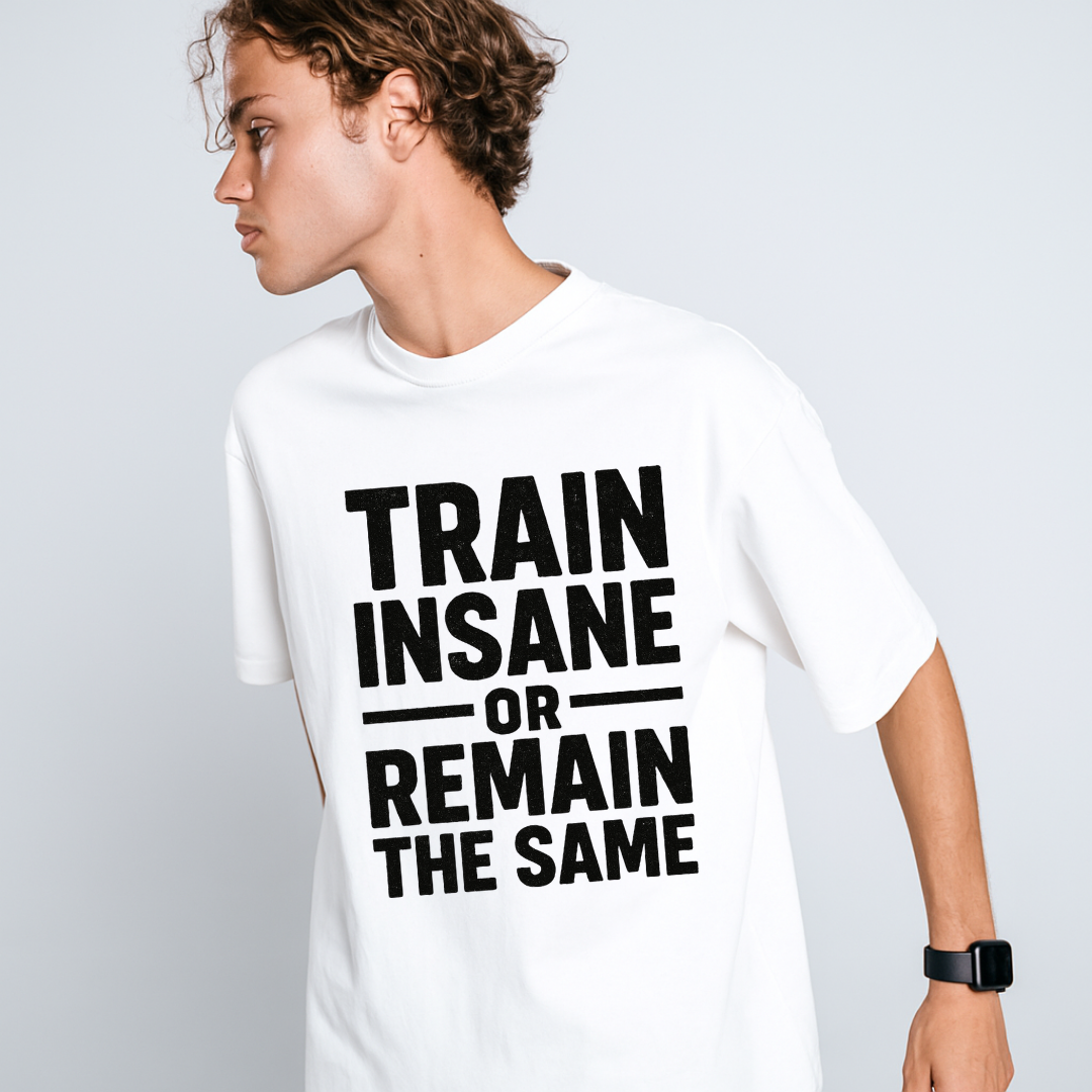 Train Insane Or Remain The Same - Positivity Prints