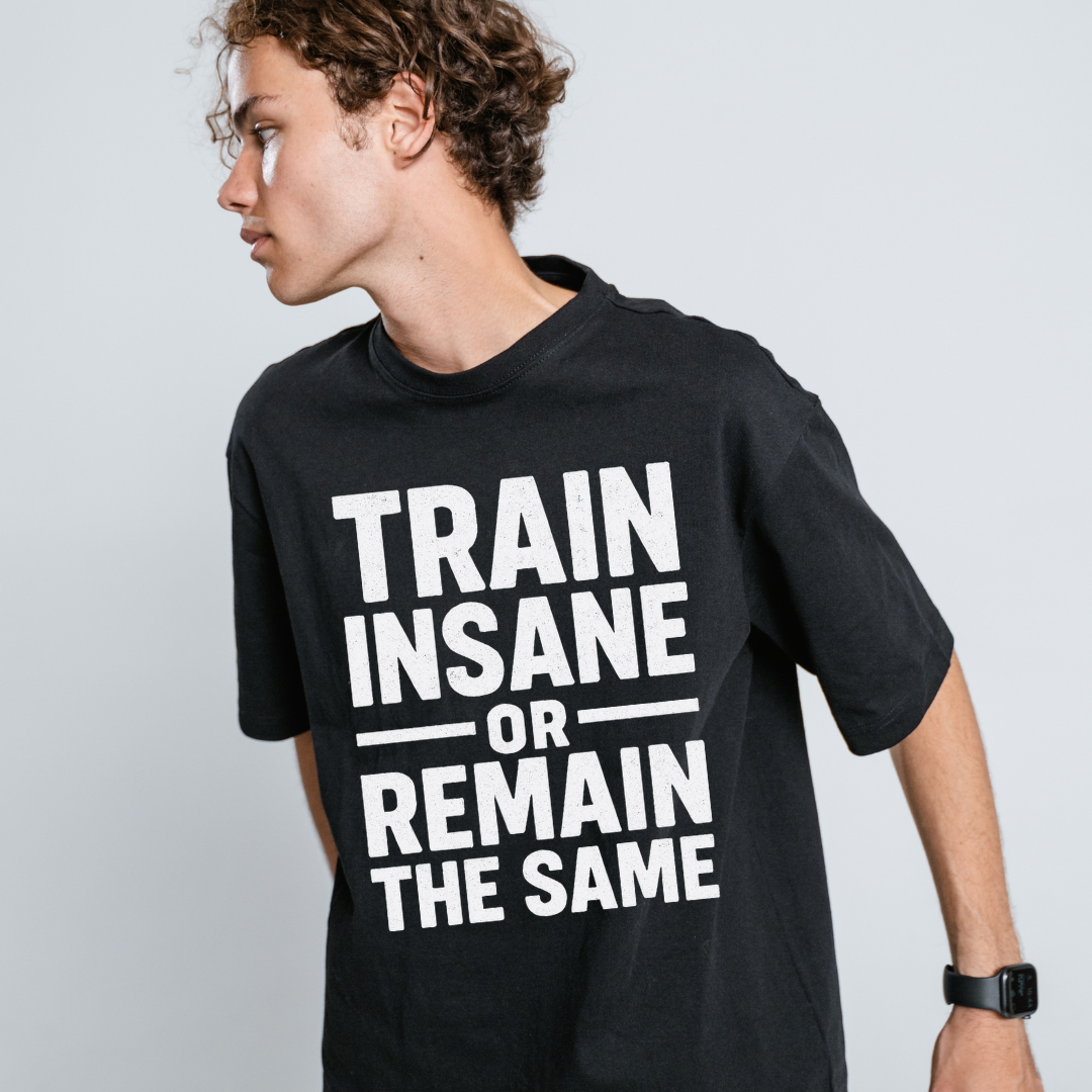 Train Insane Or Remain The Same - Positivity Prints